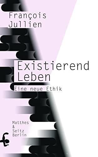 Existierend leben: Eine neue Ethik