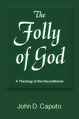 The Folly of God: A Theology of the Unconditional (God and the Human Future)