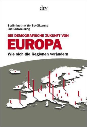 Die demografische Zukunft von Europa: Wie sich die Regionen verändern Von Steffen Kröhnert, Iris Hoßmann und Reiner Klingholz