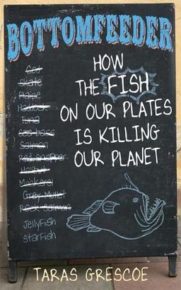 Bottomfeeder: How the fish on our plates is killing our planet