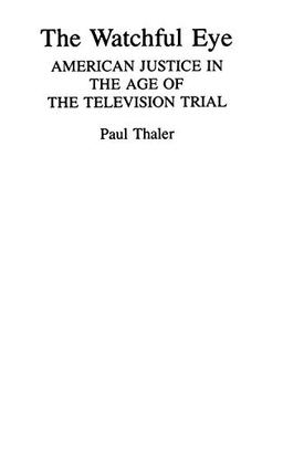 The Watchful Eye: American Justice in the Age of the Television Trial (Contributions in American History)