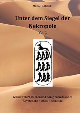 Unter dem Siegel der Nekropole 1: Gräber von Pharaonen und Königinnen des alten Ägypten, die noch zu finden sind