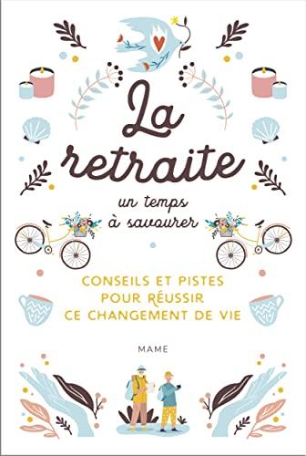 La retraite : un temps à savourer : conseils et pistes pour réussir ce changement de vie