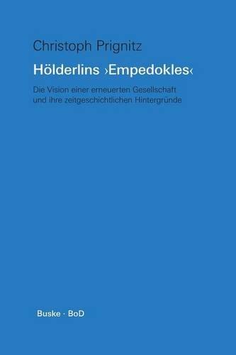 Hölderlins ' Empedokles '. Die Vision einer erneuerten Gesellschaft und ihre zeitgenössischen Hintergründe