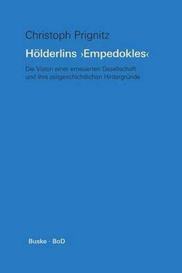 Hölderlins ' Empedokles '. Die Vision einer erneuerten Gesellschaft und ihre zeitgenössischen Hintergründe