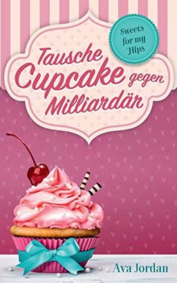 Tausche Cupcake gegen Milliardär: Sweets for my Hips 1