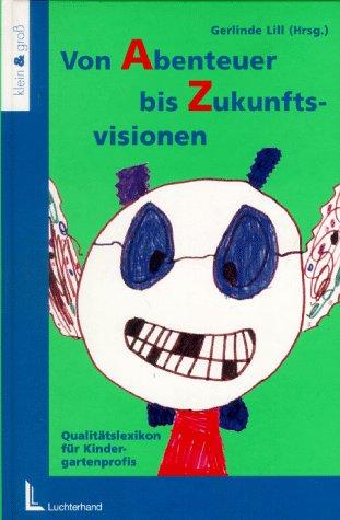 Von Abenteuer bis Zukunftsvisionen: Qualitätslexikon für Kindergartenprofis