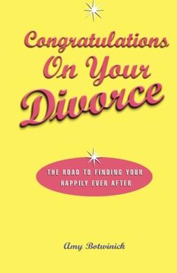 Congratulations on Your Divorce: The Road to Finding Your Happily Ever After