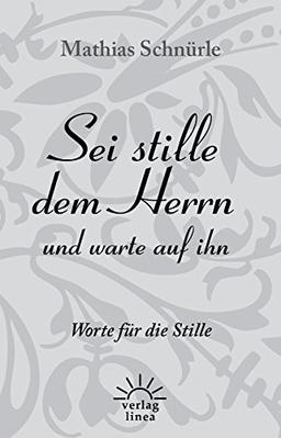 Sei stille dem Herrn und warte auf ihn: Worte für die Stille