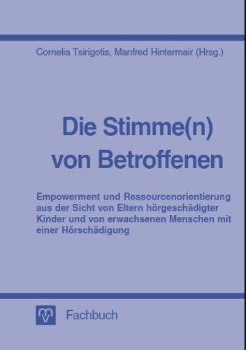 Die Stimme(n) von Betroffenen - Empowerment und Ressourcenorientierung aus der Sicht von Eltern hörgeschädigter Kinder und von erwachsenen Menschen mit einer Hörschädigung