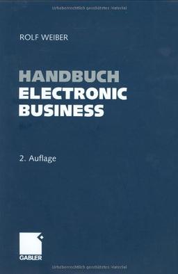 Handbuch Electronic Business. Informationstechnologien - Electronic Commerce - Geschäftsprozesse