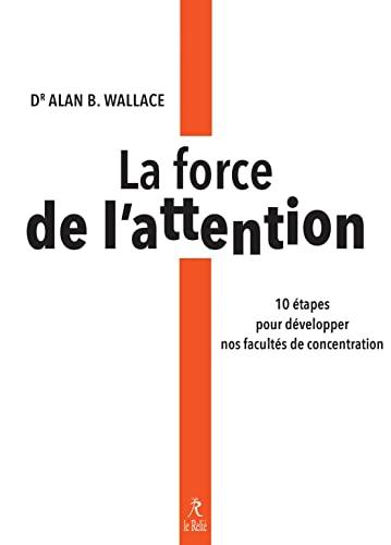 La force de l'attention : 10 étapes pour développer nos facultés de concentration