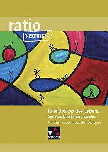 ratio Express / Kaleidoskop des Lebens: Lektüreklassiker fürs Abitur / Seneca, Epistulae Morales. Mit einer Auswahl aus den Dialogen