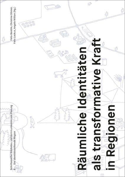 Die identitätsstiftende Region: Räumliche Identitäten als transformative Kraft in Regionen (Schriftenreihe Städtebau und Kommunikation von Planung)