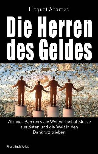 Die Herren des Geldes: Wie vier Bankiers die Weltwirtschaftskrise auslösten und die Welt in den Bankrott trieben