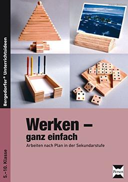 Werken - ganz einfach: Arbeiten nach Plan in der Sekundarstufe I (5. bis 10. Klasse)