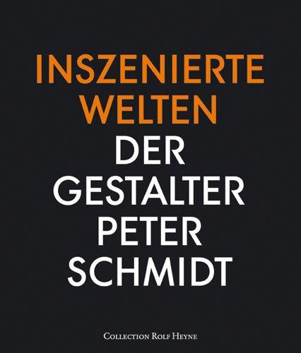 Inszenierte Welten. Der Gestalter Peter Schmidt