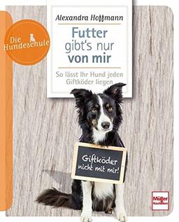 Futter gibt's nur von mir: So lässt Ihr Hund jeden Giftköder liegen (Die Hundeschule)