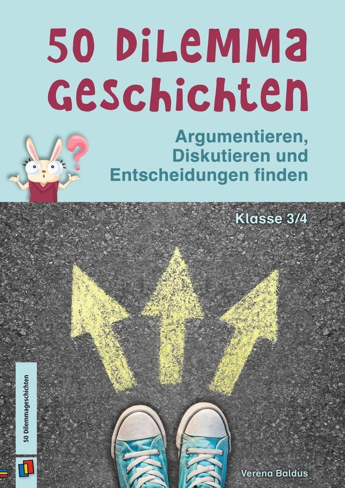 50 Dilemmageschichten, Klasse 3/4: Argumentieren, Diskutieren und Entscheidungen finden – aktualisierte Neuauflage