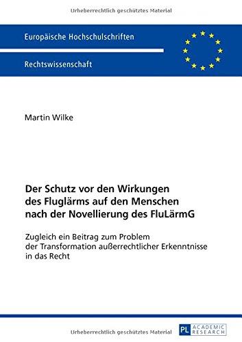 Der Schutz vor den Wirkungen des Fluglärms auf den Menschen nach der Novellierung des FluLärmG: Zugleich ein Beitrag zum Problem der Transformation ... / Series 2: Law / Série 2: Droit)