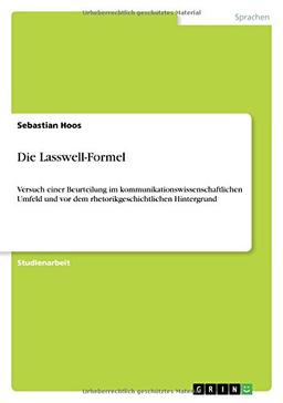 Die Lasswell-Formel: Versuch einer Beurteilung im kommunikationswissenschaftlichen Umfeld und vor dem rhetorikgeschichtlichen Hintergrund