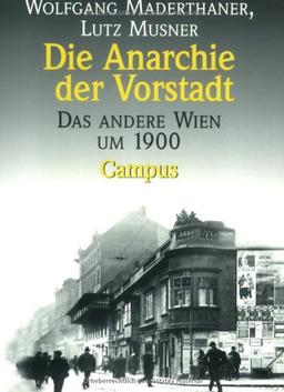 Die Anarchie der Vorstadt: Das andere Wien um 1900