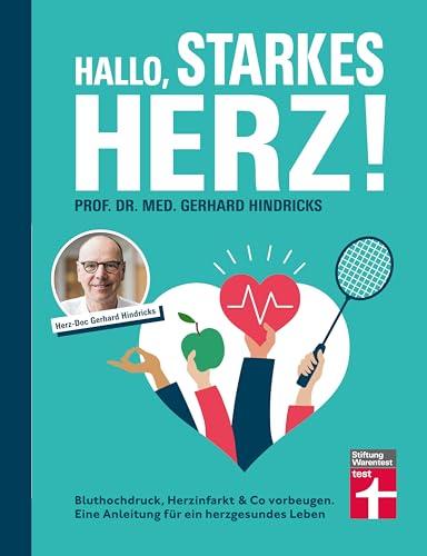 Hallo, starkes Herz! - Ratgeber mit Programm für Fitness, gesunde Ernährung und weniger Stress: Bluthochdruck, Herzinfarkt & Co vorbeugen | Eine Anleitung für ein herzgesundes Leben