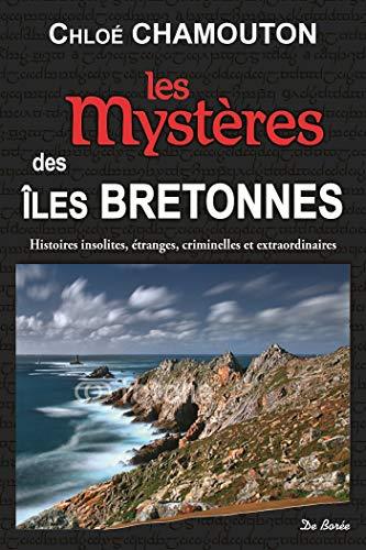 Les mystères des îles bretonnes : histoires insolites, étranges, criminelles et extraordinaires