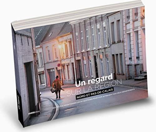 Un regard sur la région Nord et Pas-De-Calais: Ces regards racontent qui nous sommes