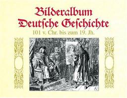 Bilderalbum Deutsche Geschichte. Die Deutsche Geschichte in Bildern. 101 v. Chr. bis zum 19. Jh