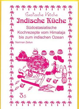 Indische Küche: Südostasiatische Kochrezepte vom Himalaja bis zum indischen Ozean