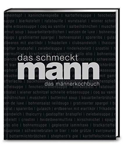 Das schmeckt Mann: Ein Männerkochbuch