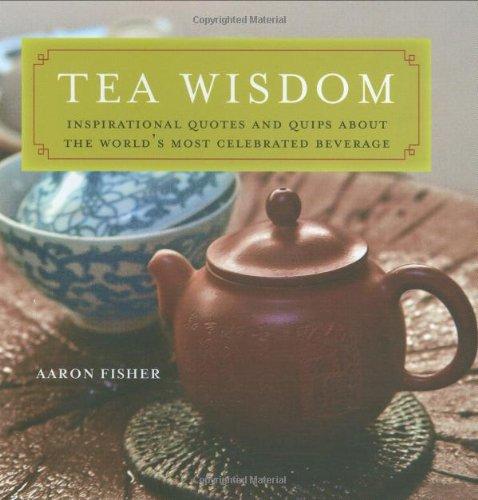 Tea Wisdom: Inspirational Quotes and Quips about the World's Most Celebrated Beverage: Quotes and Quips on the World's Most Celebrated Beverage