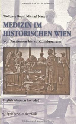 Medizin im historischen Wien: Von Anatomen bis zu Zahnbrechern. English Abstracts Included