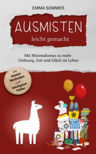 Ausmisten leicht gemacht – Mit Minimalismus zu mehr Ordnung, Zeit und Glück im Leben