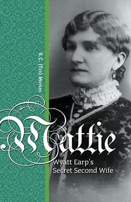 Mattie: Wyatt Earp's Secret Second Wife: Wyatt Earp's Second Secret Wife