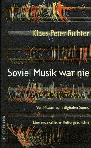 Soviel Musik war nie. Von Mozart zum digitalen Sound. Eine musikalische Kulturgeschichte