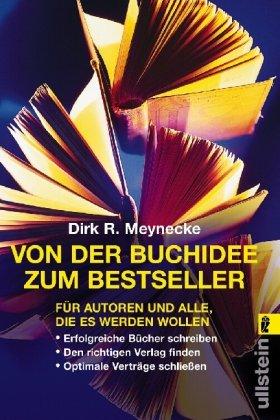 Von der Buchidee zum Bestseller: Für Autoren und alle, die es werden wollen: Für Autoren und alle, die es werden wollen. Erfolgreiche Bücher ... Verleger finden. Optimale Verträge schließen