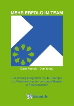 Mehr Erfolg im Team: Ein Trainingsprogramm mit 46 Übungen zur Verbesserung der Leistungsfähigkeit in Arbeitsgruppen