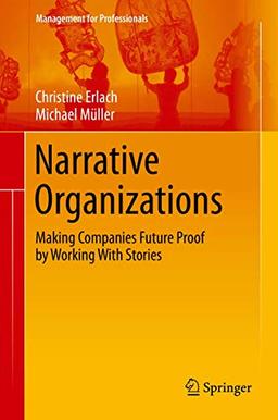 Narrative Organizations: Making Companies Future Proof by Working With Stories (Management for Professionals)