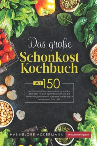 Das große Schonkost Kochbuch: Mit 150 entzündungshemmenden und gesunden Rezepten für eine optimale Ernährung bei Verdauungsproblemen. Gesunde Ernährung für Magen und Darm inkl. 14 Tage Ernährungsplan