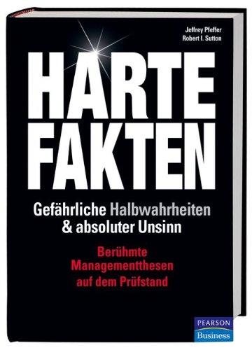 Harte Fakten, gefährliche Halbwahrheiten und absoluter Unsinn - Berühmte Managementthesen auf dem Prüfstand (Pearson Studium - Business)