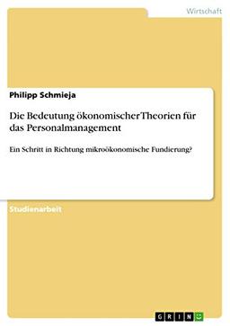 Die Bedeutung ökonomischer Theorien für das Personalmanagement: Ein Schritt in Richtung mikroökonomische Fundierung?