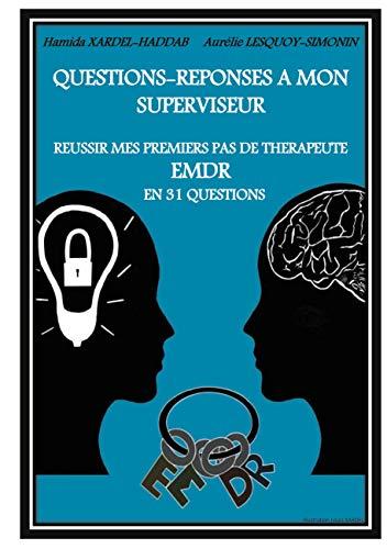 Questions-Réponses à mon superviseur : Réussir mes premiers pas de thérapeute EMDR en 31 questions