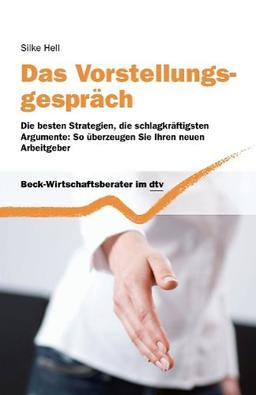 Das Vorstellungsgespräch: Die besten Strategien, die schlagkräftigsten Argumente: So überzeugen Sie Ihren neuen Arbeitgeber