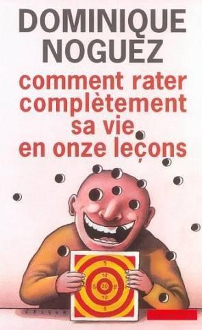 Comment rater complètement sa vie : en onze leçons