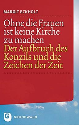 Ohne die Frauen ist keine Kirche zu machen - Der Aufbruch des Konzils und die Zeichen der Zeit