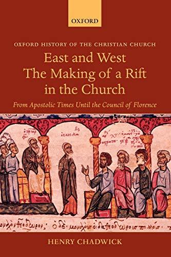 East and West The Making of a Rift in the Church: From Apostolic Times Until the Council of Florence (Oxford History of the Christian Church)