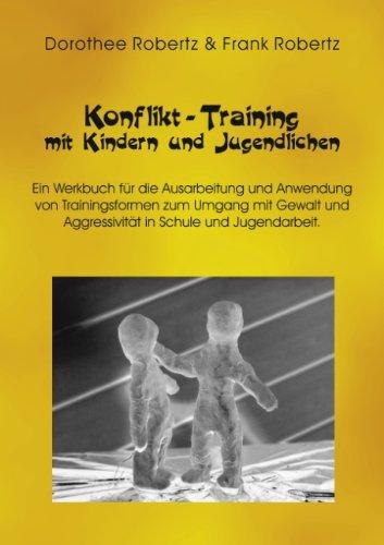 Konflikt- Training mit Kindern und Jugendlichen. Ein Werkbuch für die Ausarbeitung und Anwendung von Trainingsformen zum Umgang mit Gewalt und Aggressivität in Schule und Jugendarbeit.