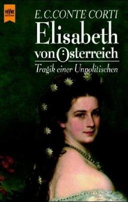 Elisabeth von Österreich. Tragik einer Unpolitischen.